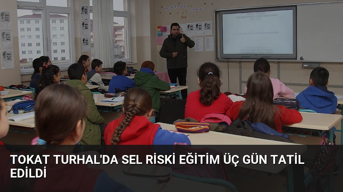 Tokat Turhal’da Sel Riski Eğitim Üç Gün Tatil Edildi