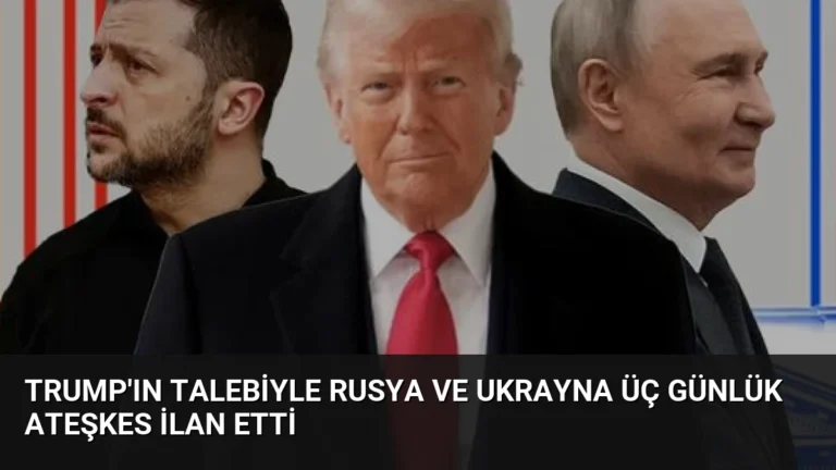 Trump’ın Talebiyle Rusya ve Ukrayna Üç Günlük Ateşkes İlan Etti