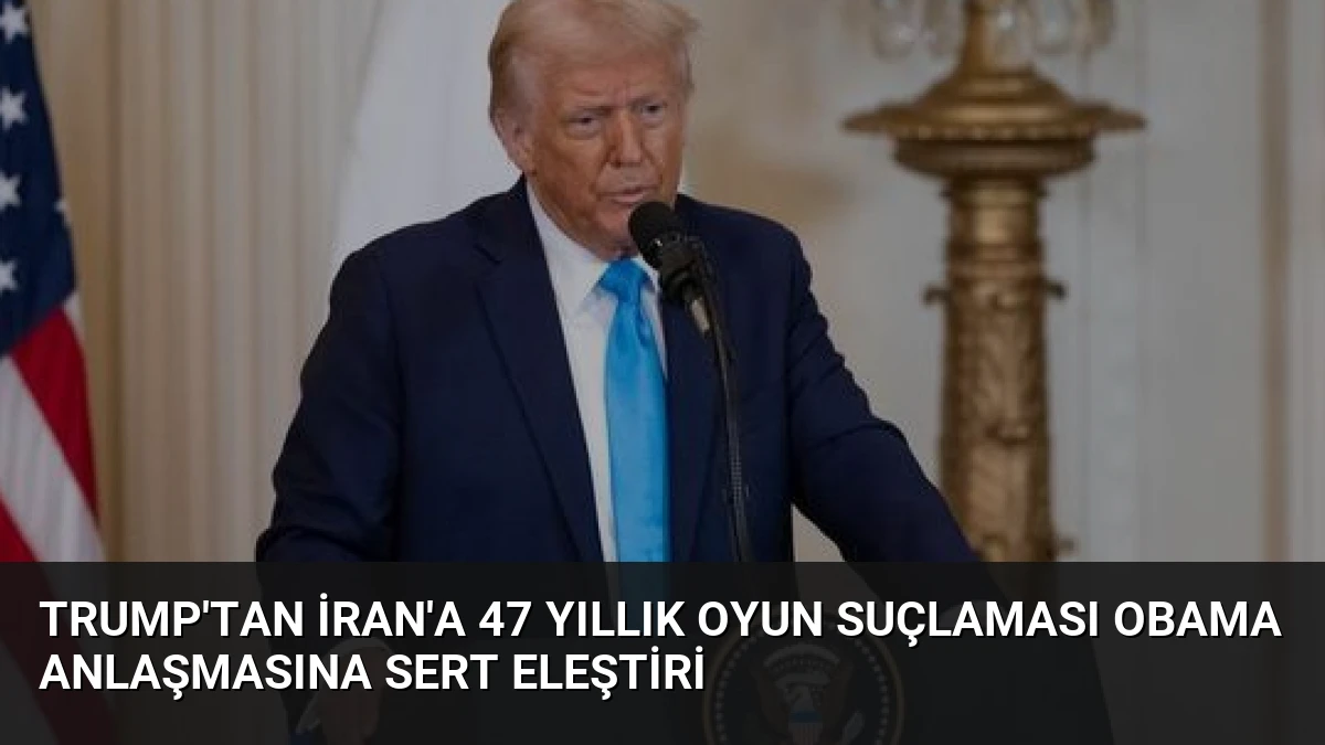 Trump’tan İran’a 47 Yıllık Oyun Suçlaması Obama Anlaşmasına Sert Eleştiri