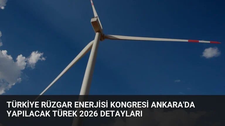 Türkiye Rüzgar Enerjisi Kongresi Ankara’da Yapılacak TÜREK 2026 Detayları