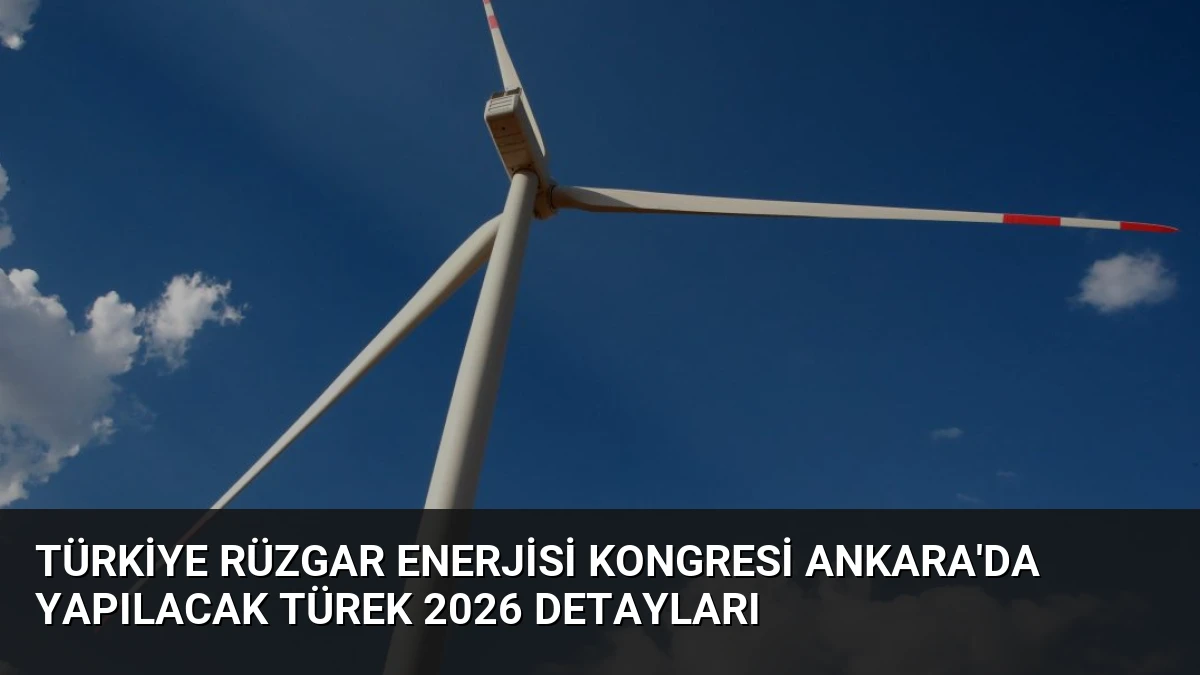 Türkiye Rüzgar Enerjisi Kongresi Ankara’da Yapılacak TÜREK 2026 Detayları