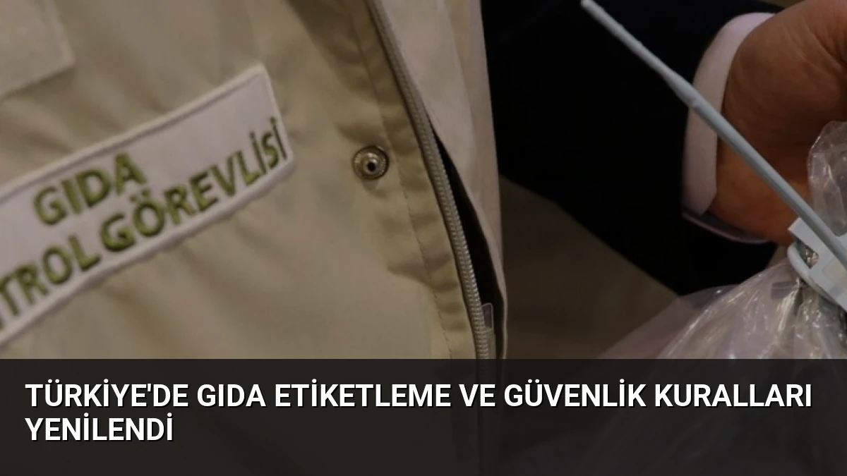 Türkiye’de Gıda Etiketleme ve Güvenlik Kuralları Yenilendi