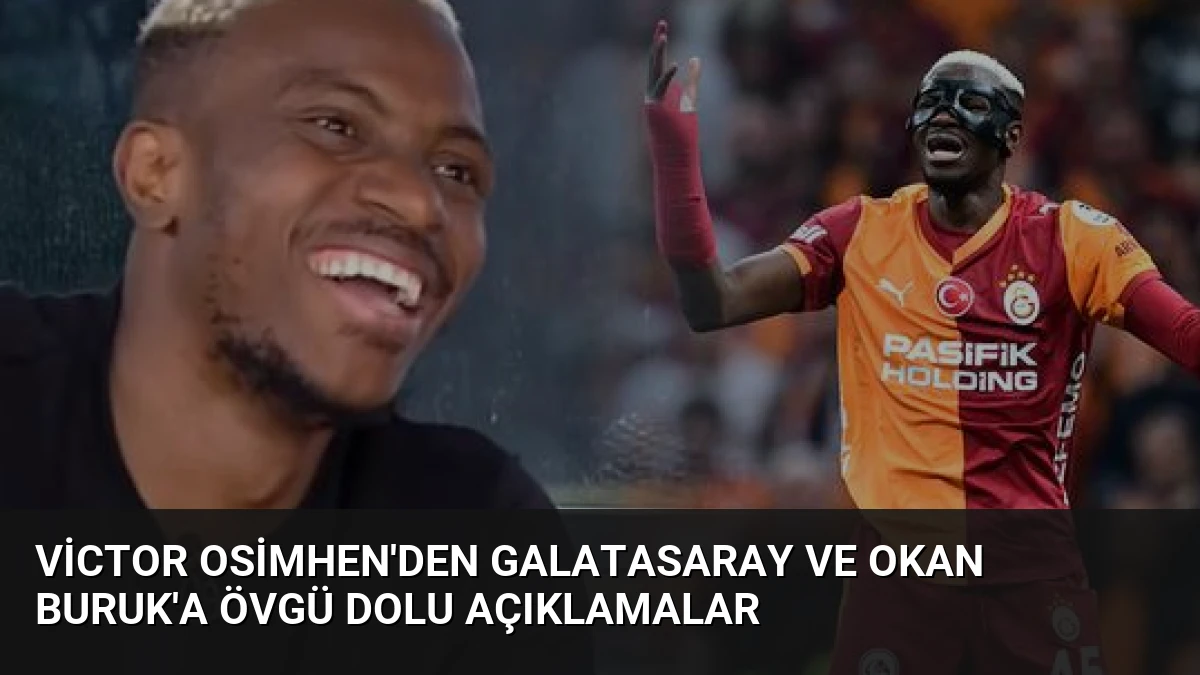 Victor Osimhen’den Galatasaray ve Okan Buruk’a Övgü Dolu Açıklamalar