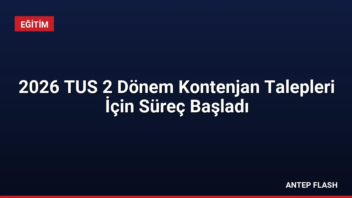 2026 TUS 2 Dönem Kontenjan Talepleri İçin Süreç Başladı