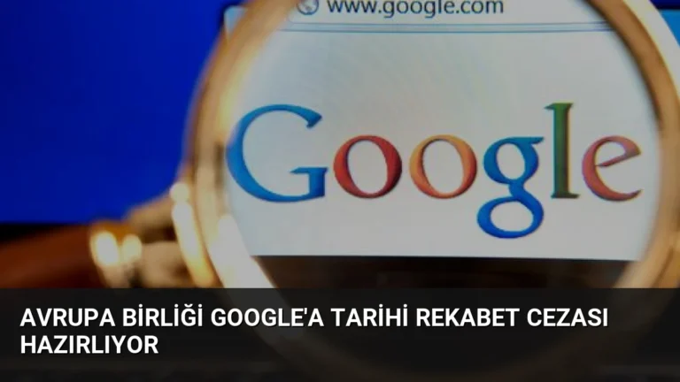 Avrupa Birliği Google’a Tarihi Rekabet Cezası Hazırlıyor