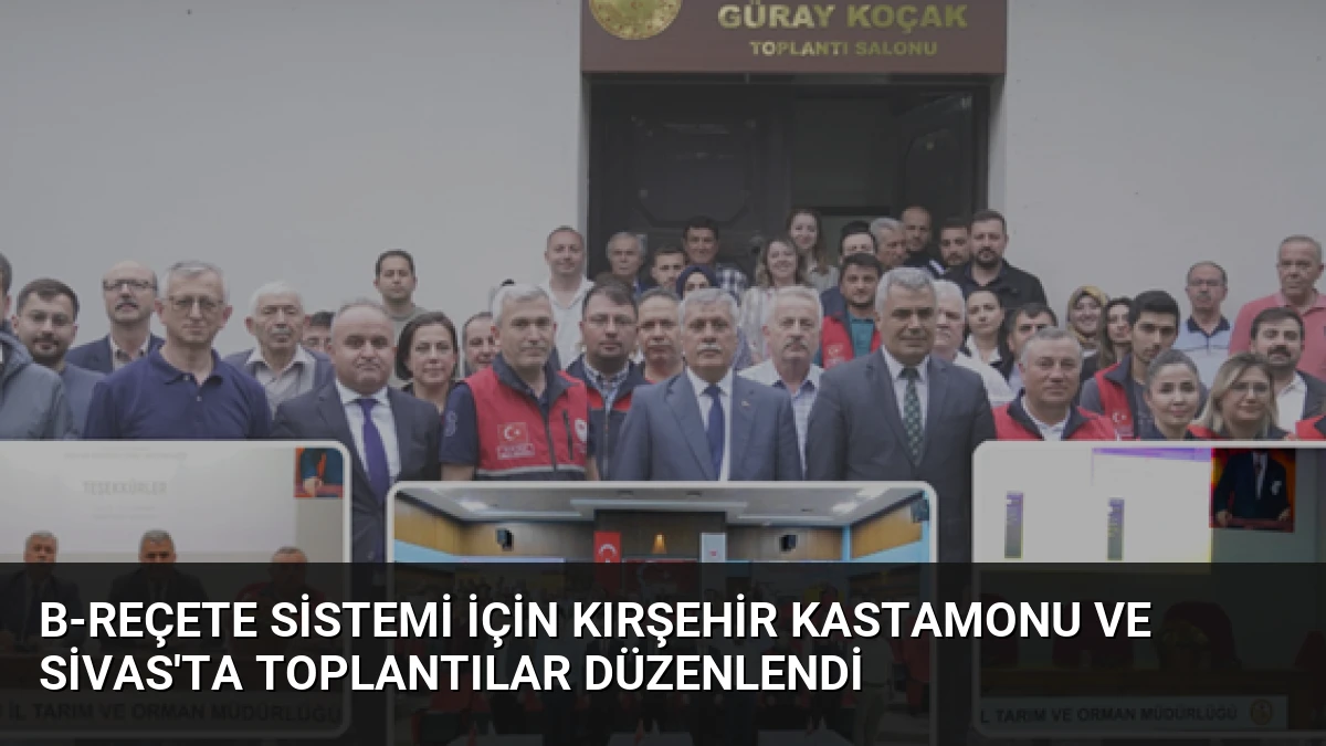 B-REÇETE Sistemi İçin Kırşehir Kastamonu ve Sivas’ta Toplantılar Düzenlendi