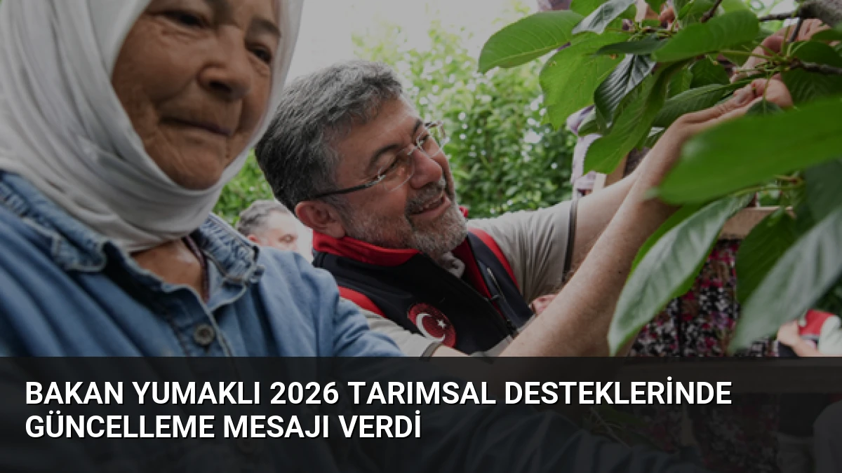 Bakan Yumaklı 2026 Tarımsal Desteklerinde Güncelleme Mesajı Verdi