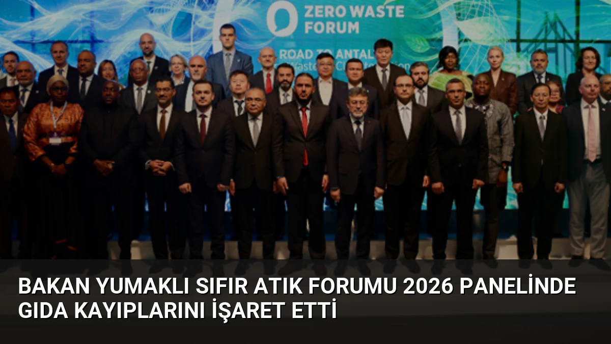 Bakan Yumaklı Sıfır Atık Forumu 2026 Panelinde Gıda Kayıplarını İşaret Etti