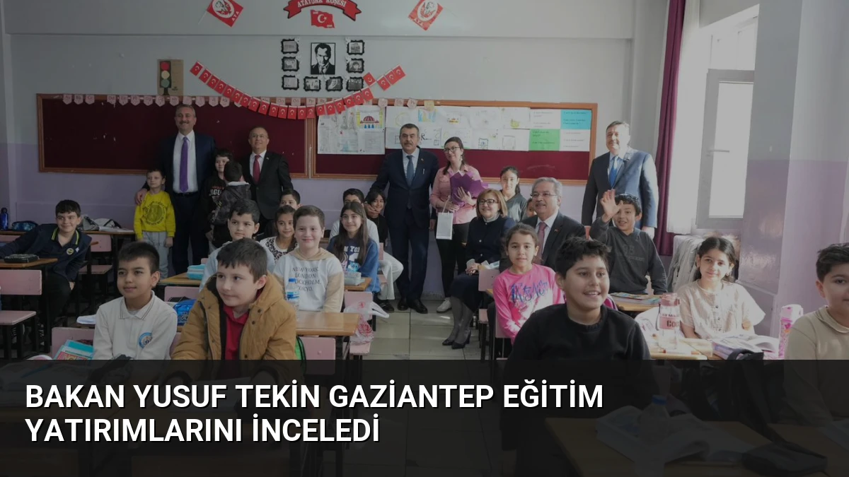 Bakan Yusuf Tekin Gaziantep Eğitim Yatırımlarını İnceledi