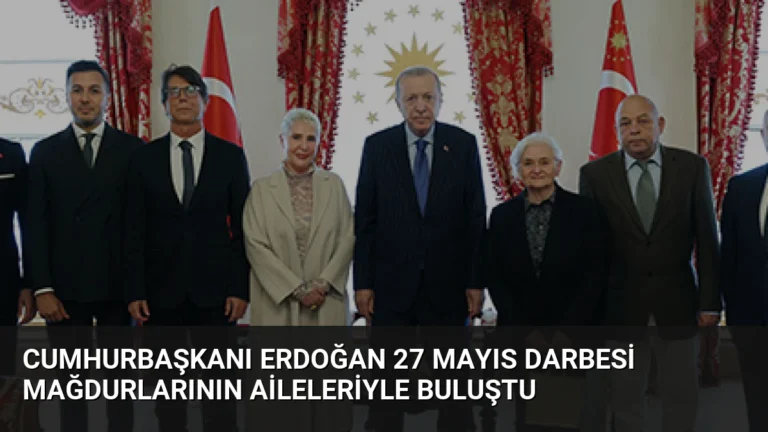 Cumhurbaşkanı Erdoğan 27 Mayıs darbesi mağdurlarının aileleriyle buluştu
