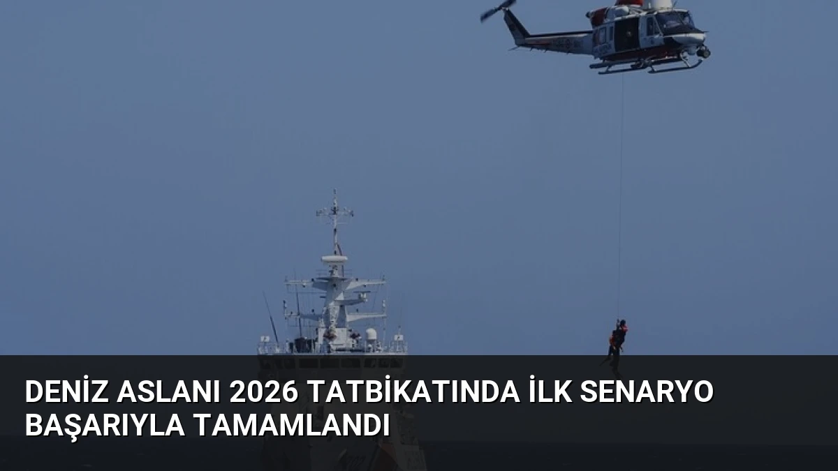 Deniz Aslanı 2026 Tatbikatında İlk Senaryo Başarıyla Tamamlandı