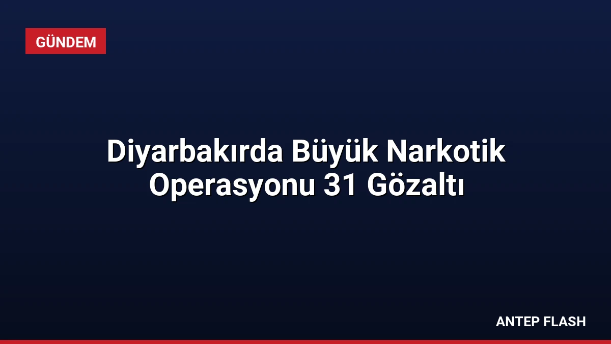 Diyarbakırda Büyük Narkotik Operasyonu 31 Gözaltı