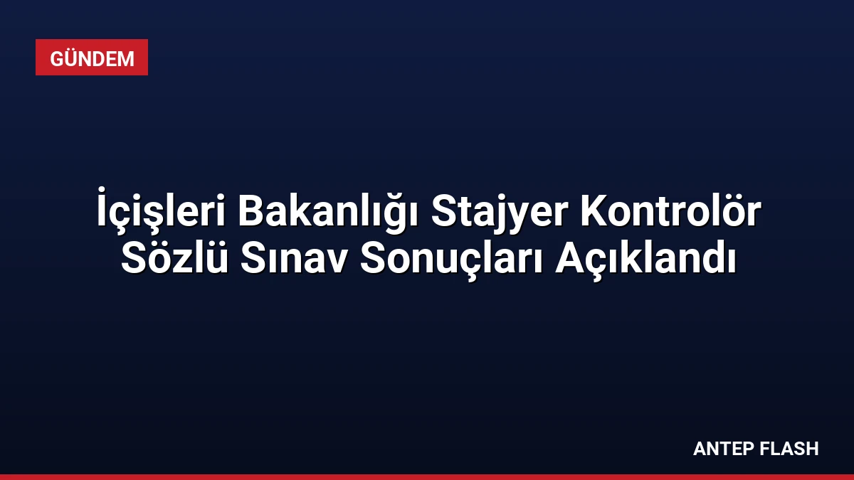 İçişleri Bakanlığı Stajyer Kontrolör Sözlü Sınav Sonuçları Açıklandı