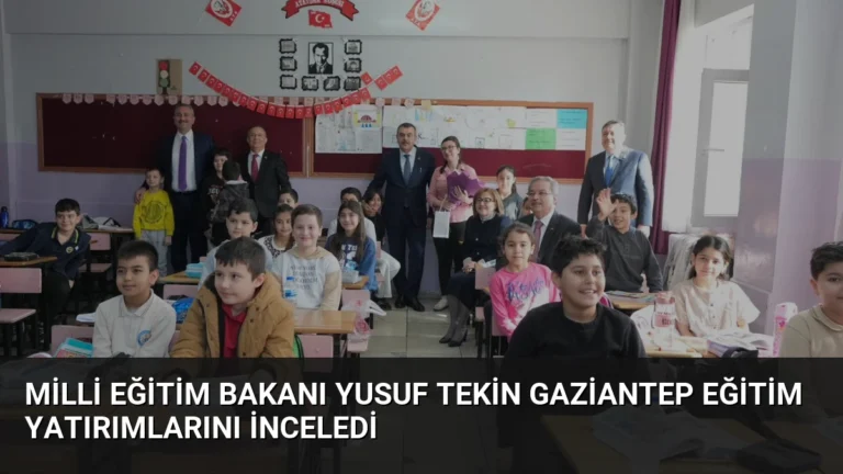 Milli Eğitim Bakanı Yusuf Tekin Gaziantep Eğitim Yatırımlarını İnceledi