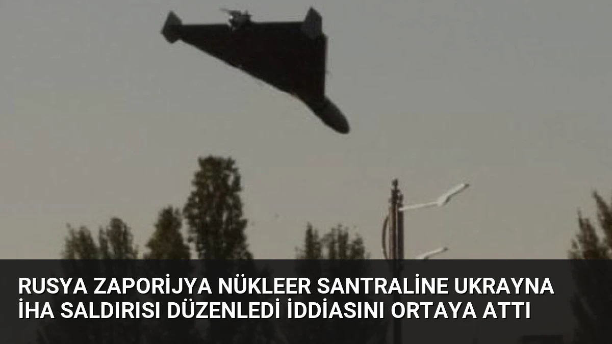 Rusya Zaporijya Nükleer Santraline Ukrayna İHA Saldırısı Düzenledi İddiasını Ortaya Attı
