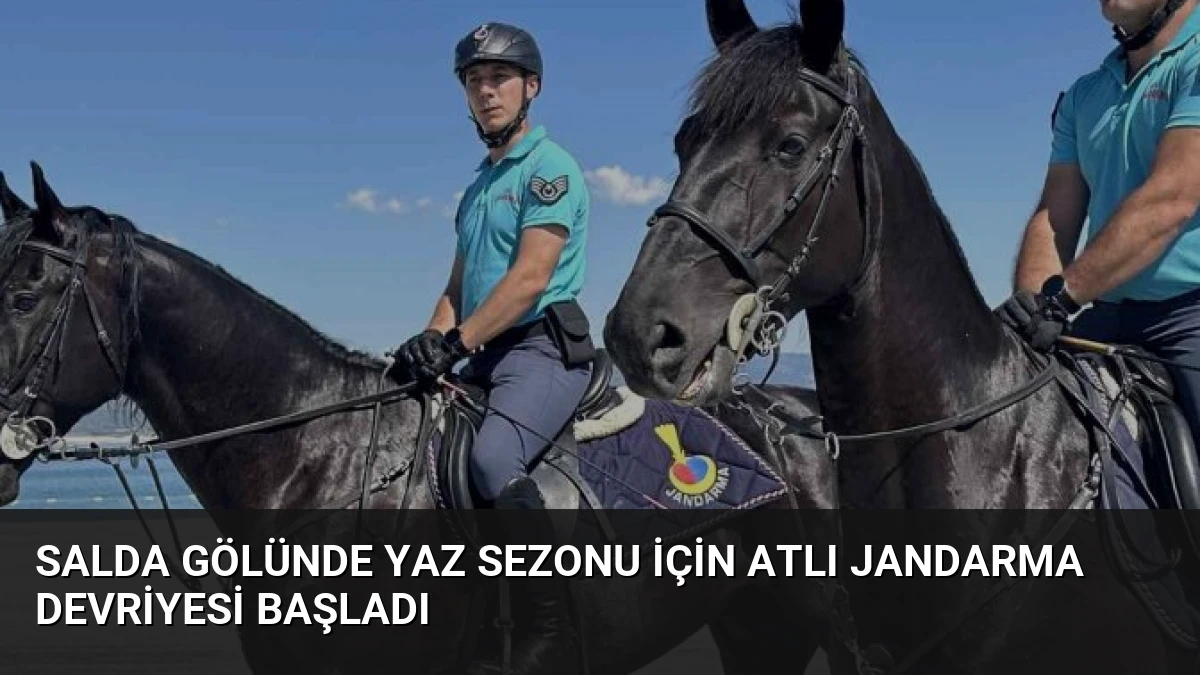 Salda Gölünde Yaz Sezonu İçin Atlı Jandarma Devriyesi Başladı