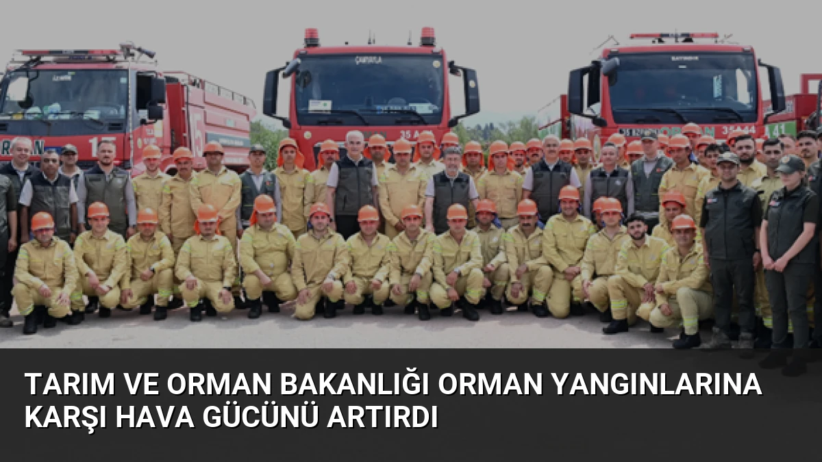 Tarım ve Orman Bakanlığı Orman Yangınlarına Karşı Hava Gücünü Artırdı