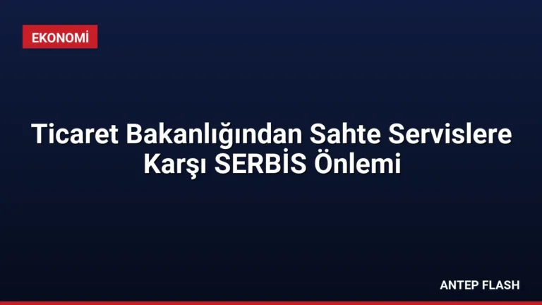 Ticaret Bakanlığından Sahte Servislere Karşı SERBİS Önlemi