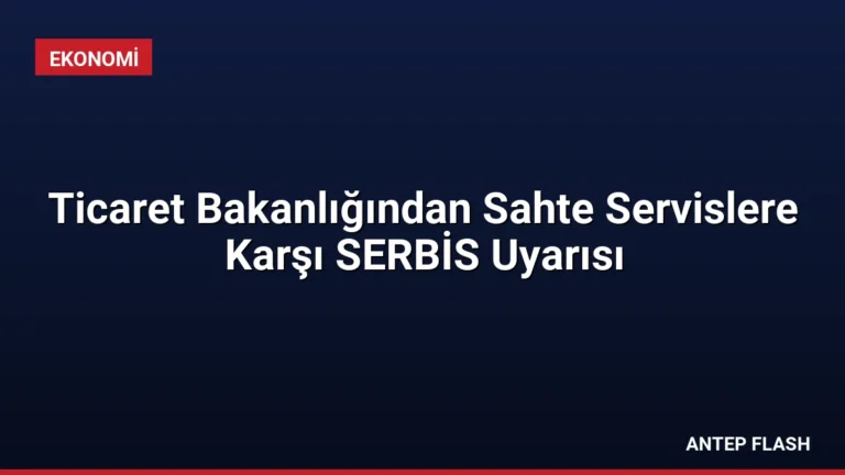 Ticaret Bakanlığından Sahte Servislere Karşı SERBİS Uyarısı