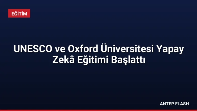 UNESCO ve Oxford Üniversitesi Yapay Zekâ Eğitimi Başlattı