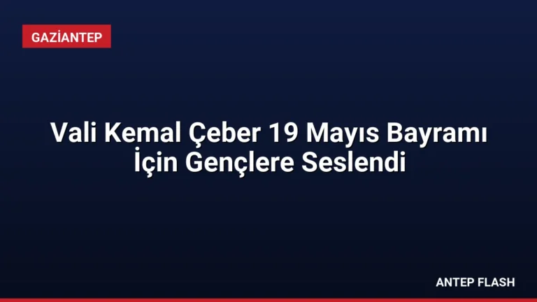 Vali Kemal Çeber 19 Mayıs Bayramı İçin Gençlere Seslendi