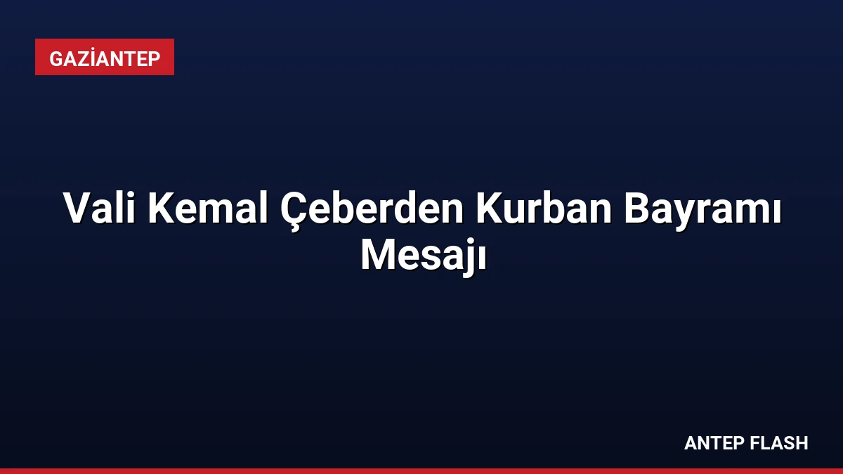 Vali Kemal Çeberden Kurban Bayramı Mesajı