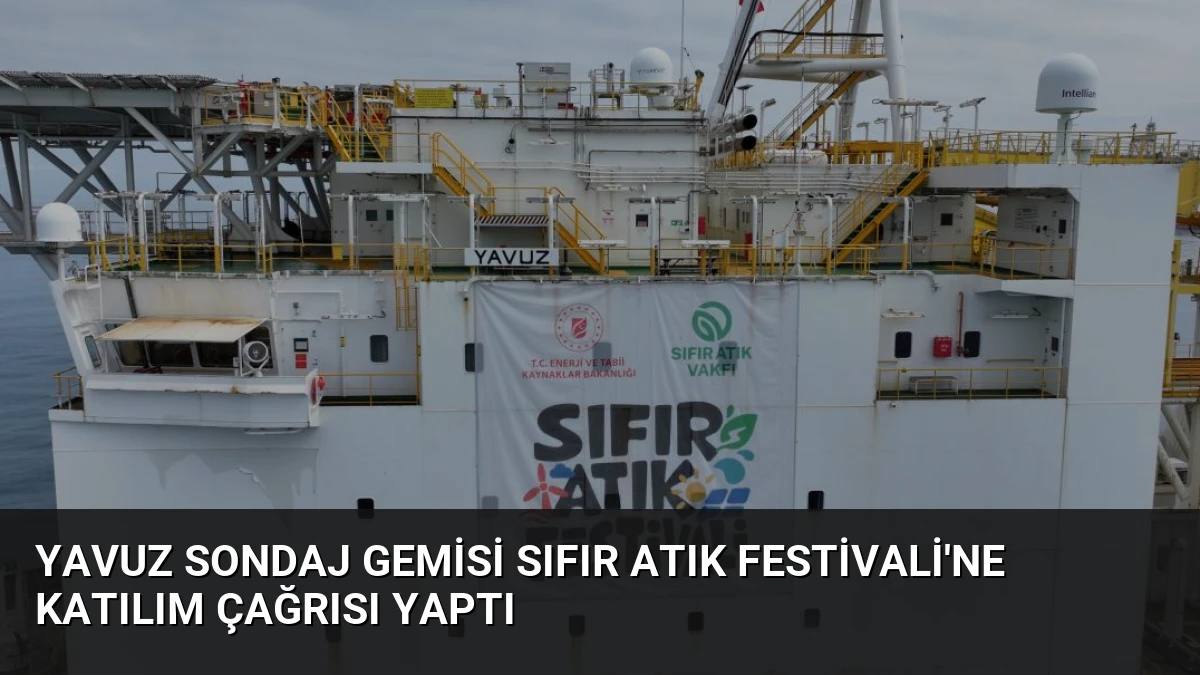 Yavuz Sondaj Gemisi Sıfır Atık Festivali’ne Katılım Çağrısı Yaptı