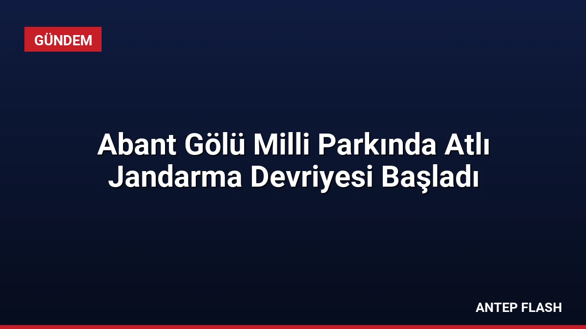 Abant Gölü Milli Parkında Atlı Jandarma Devriyesi Başladı