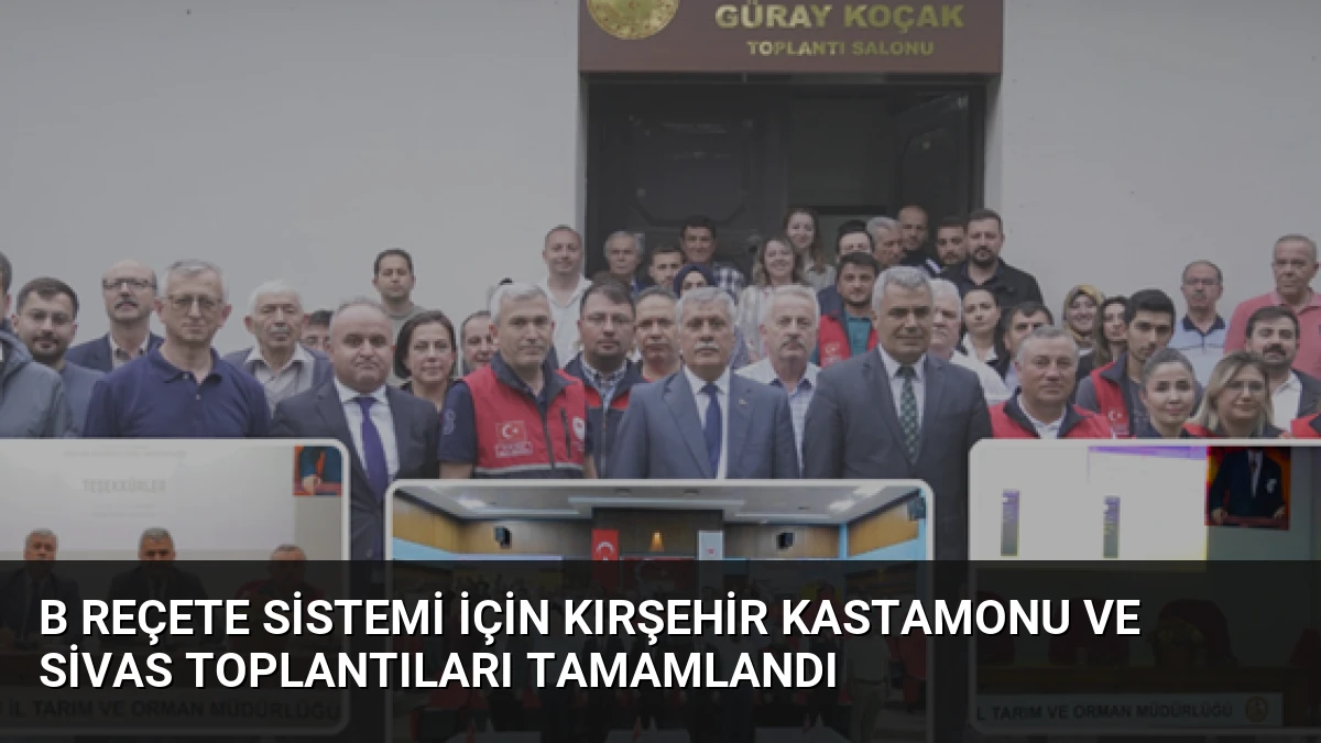 B Reçete Sistemi İçin Kırşehir Kastamonu ve Sivas Toplantıları Tamamlandı