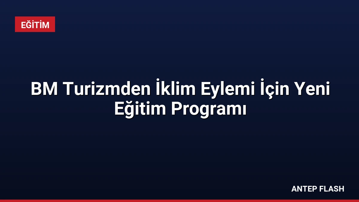 BM Turizmden İklim Eylemi İçin Yeni Eğitim Programı
