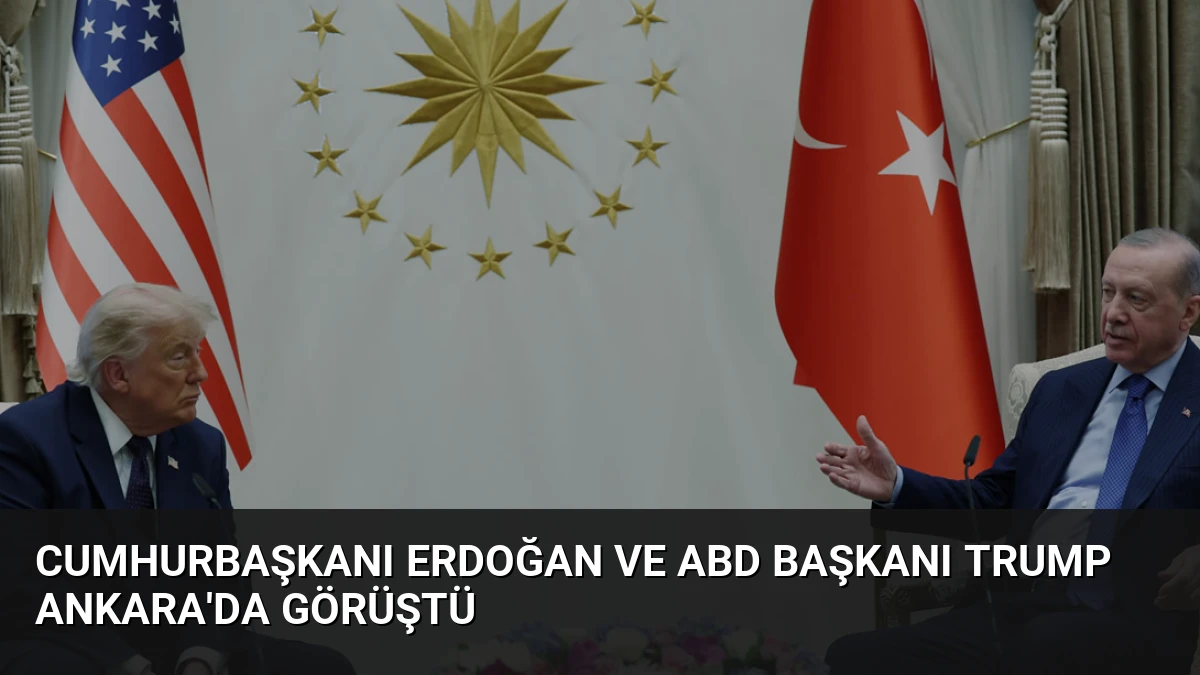 Cumhurbaşkanı Erdoğan ve ABD Başkanı Trump Ankara’da Görüştü
