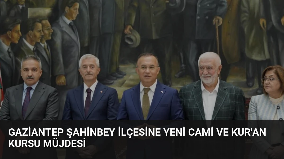 Gaziantep Şahinbey İlçesine Yeni Cami ve Kur’an Kursu Müjdesi