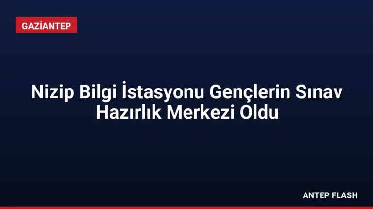 Nizip Bilgi İstasyonu Gençlerin Sınav Hazırlık Merkezi Oldu