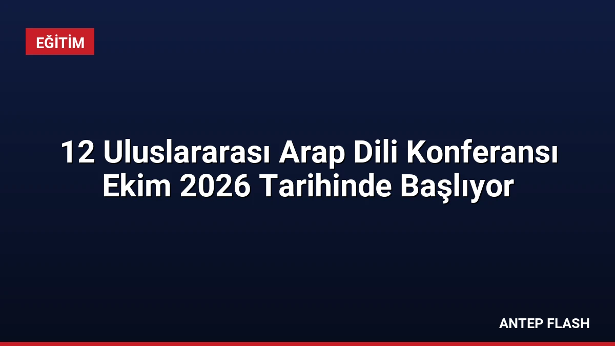 12 Uluslararası Arap Dili Konferansı Ekim 2026 Tarihinde Başlıyor