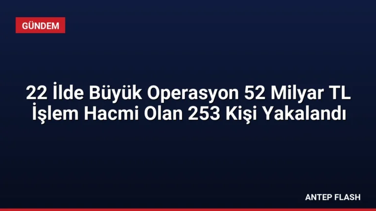 22 İlde Büyük Operasyon 52 Milyar TL İşlem Hacmi Olan 253 Kişi Yakalandı
