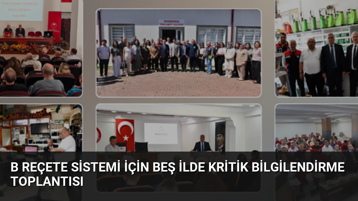 B Reçete Sistemi İçin Beş İlde Kritik Bilgilendirme Toplantısı