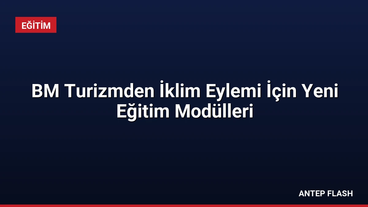 BM Turizmden İklim Eylemi İçin Yeni Eğitim Modülleri