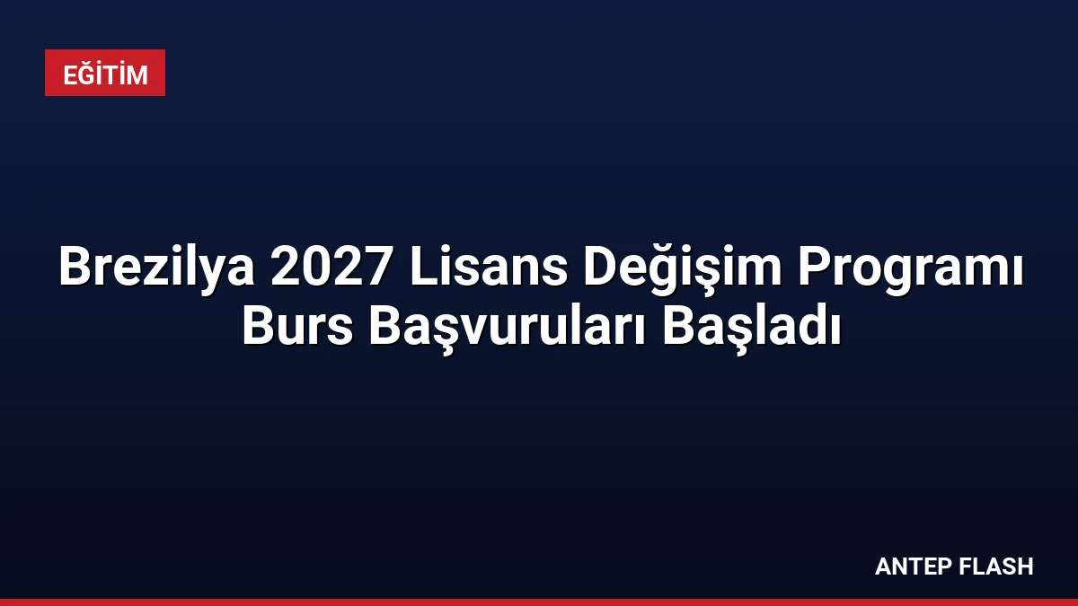 Brezilya 2027 Lisans Değişim Programı Burs Başvuruları Başladı