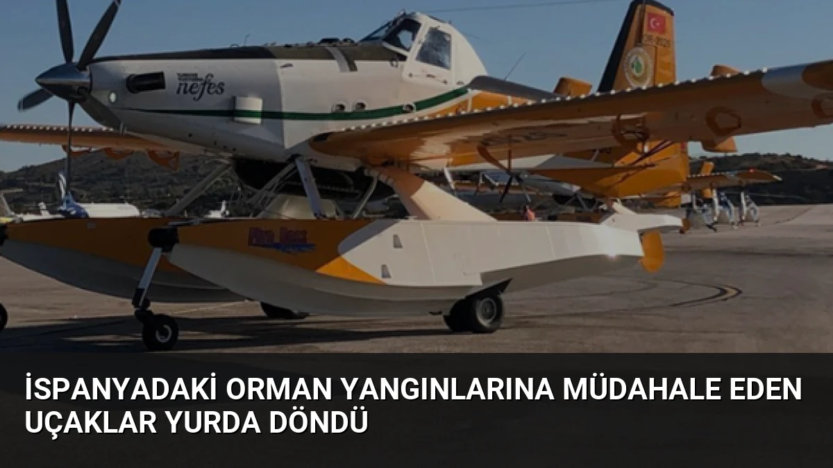İspanyadaki orman yangınlarına müdahale eden uçaklar yurda döndü