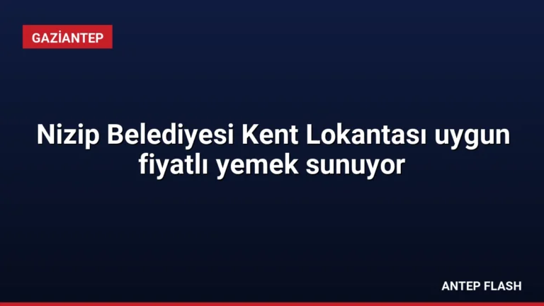 Nizip Belediyesi Kent Lokantası uygun fiyatlı yemek sunuyor
