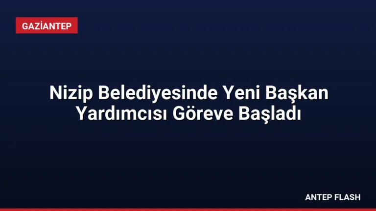 Nizip Belediyesinde Yeni Başkan Yardımcısı Göreve Başladı
