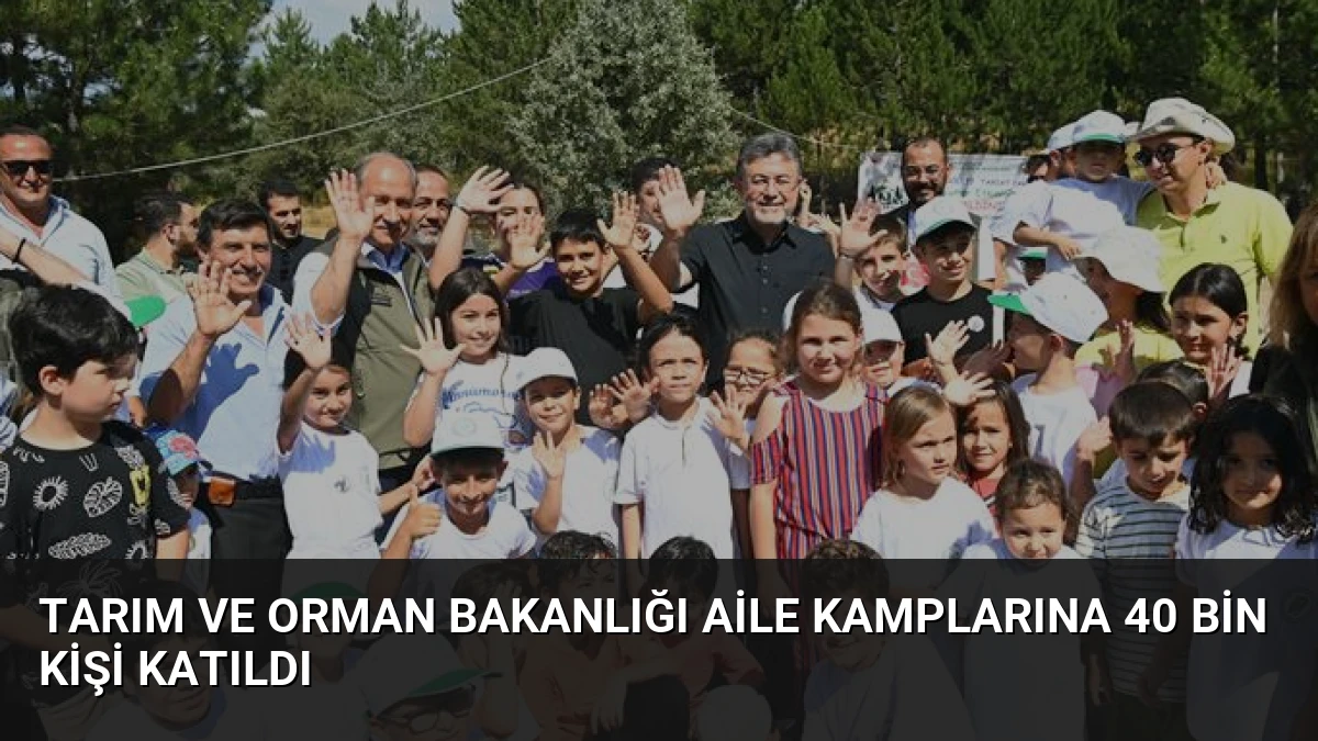 Tarım ve Orman Bakanlığı Aile Kamplarına 40 Bin Kişi Katıldı