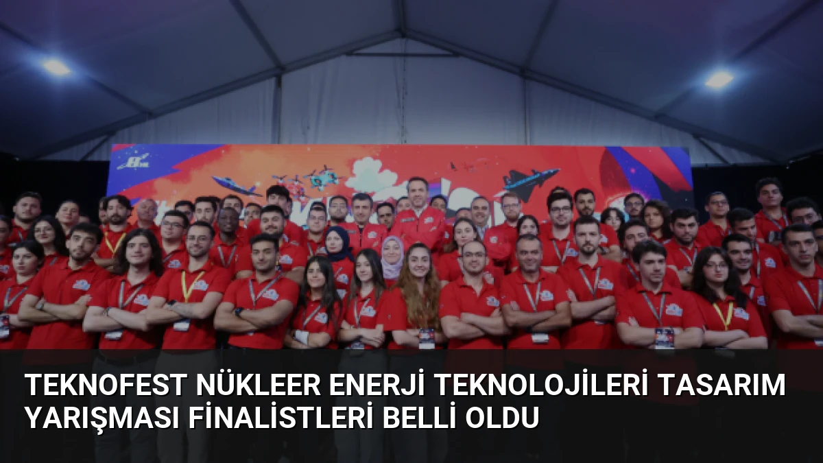 TEKNOFEST Nükleer Enerji Teknolojileri Tasarım Yarışması Finalistleri Belli Oldu