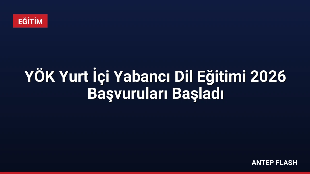 YÖK Yurt İçi Yabancı Dil Eğitimi 2026 Başvuruları Başladı
