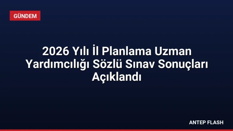 2026 Yılı İl Planlama Uzman Yardımcılığı Sözlü Sınav Sonuçları Açıklandı