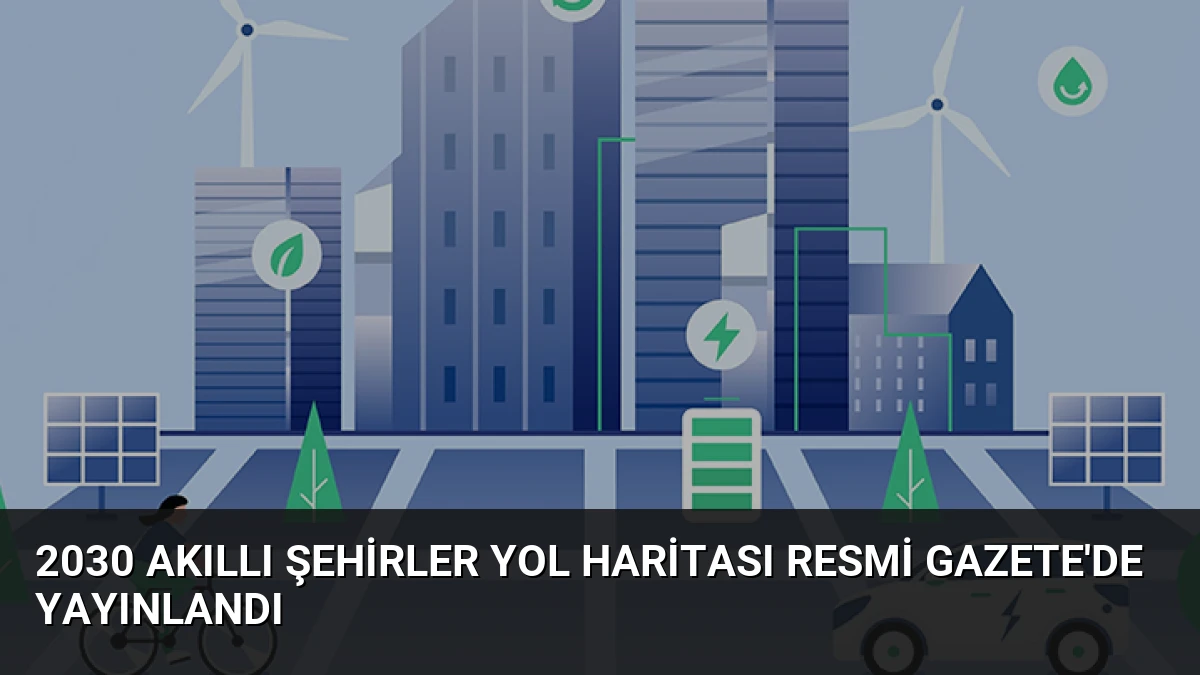 2030 Akıllı Şehirler Yol Haritası Resmi Gazete’de Yayınlandı