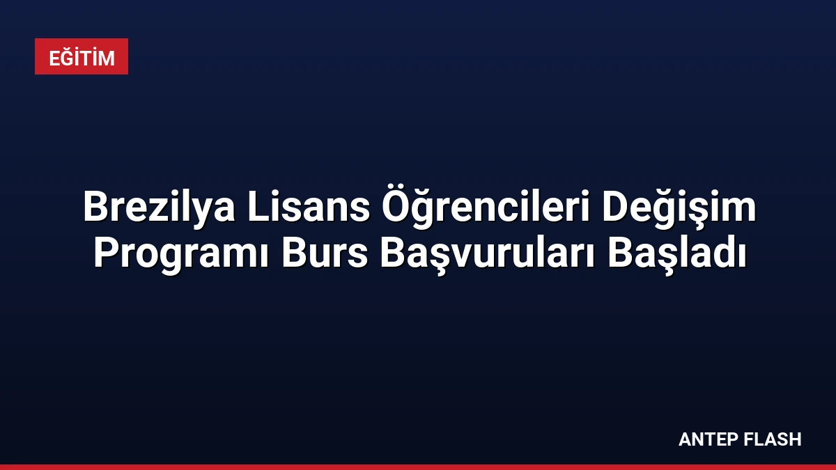 Brezilya Lisans Öğrencileri Değişim Programı Burs Başvuruları Başladı