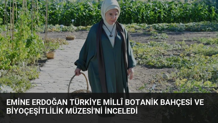Emine Erdoğan Türkiye Millî Botanik Bahçesi ve Biyoçeşitlilik Müzesi’ni İnceledi