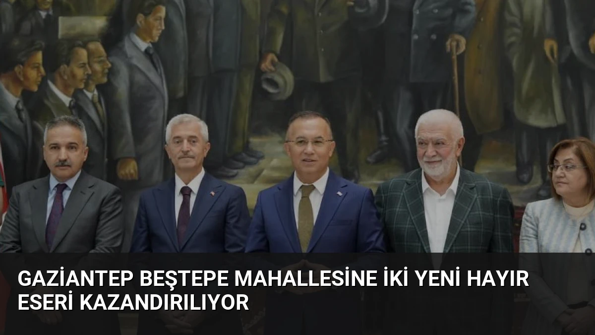 Gaziantep Beştepe Mahallesine İki Yeni Hayır Eseri Kazandırılıyor