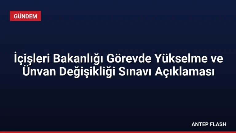 İçişleri Bakanlığı Görevde Yükselme ve Ünvan Değişikliği Sınavı Açıklaması